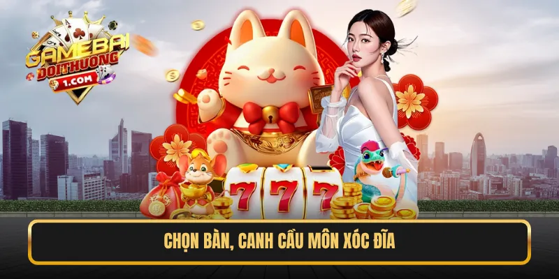 Chọn bàn, canh cầu môn xóc đĩa
