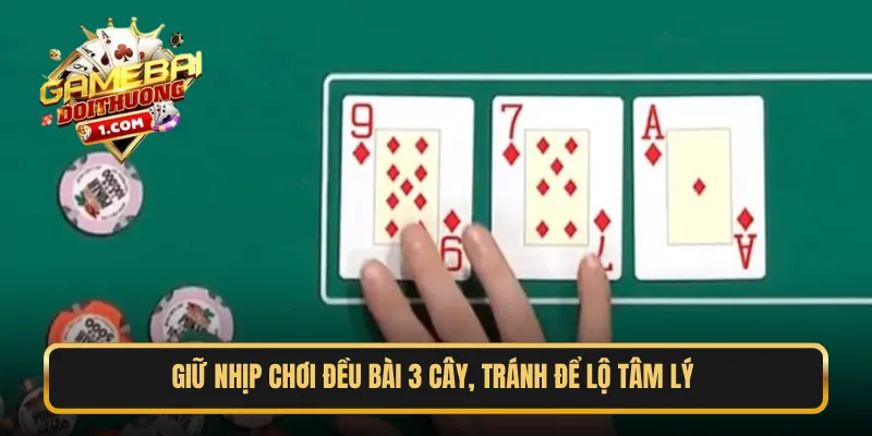 Giữ nhịp chơi đều bài 3 cây, tránh để lộ tâm lý 