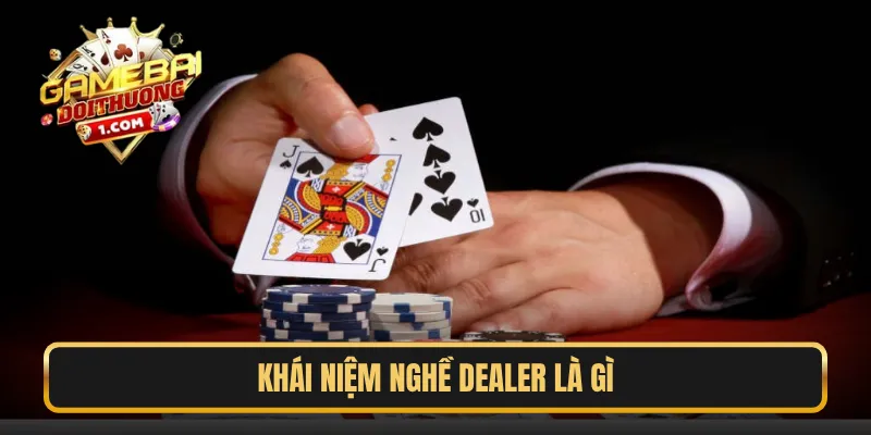 Khái niệm nghề Dealer là gì