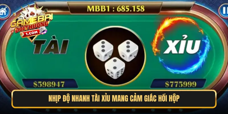 Nhịp độ nhanh tài xỉu mang cảm giác hồi hộp