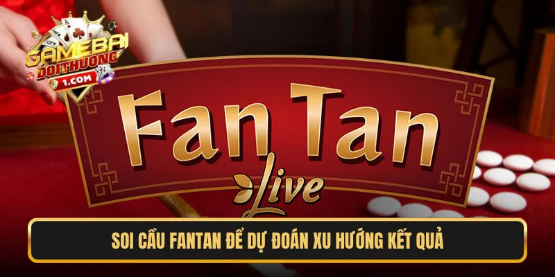 Soi cầu Fantan để dự đoán xu hướng kết quả