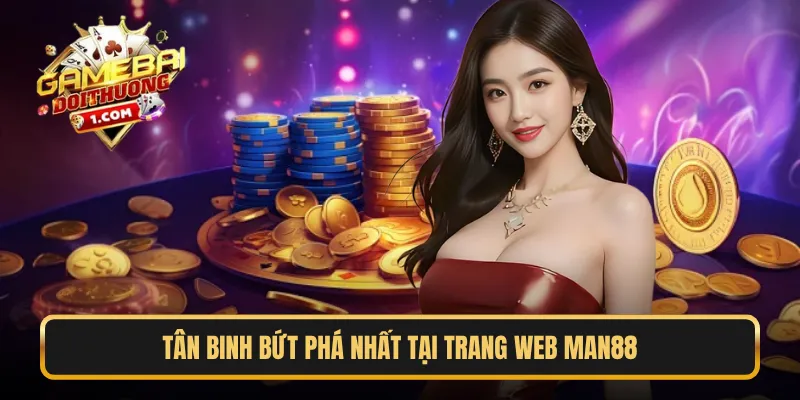 Tân binh bứt phá nhất tại trang web Man88