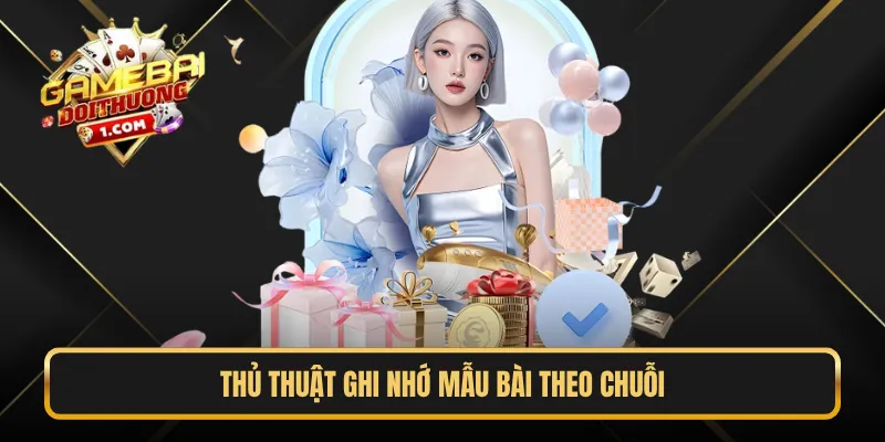 Thủ thuật ghi nhớ mẫu bài theo chuỗi