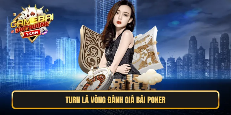 Turn là vòng đánh giá bài poker